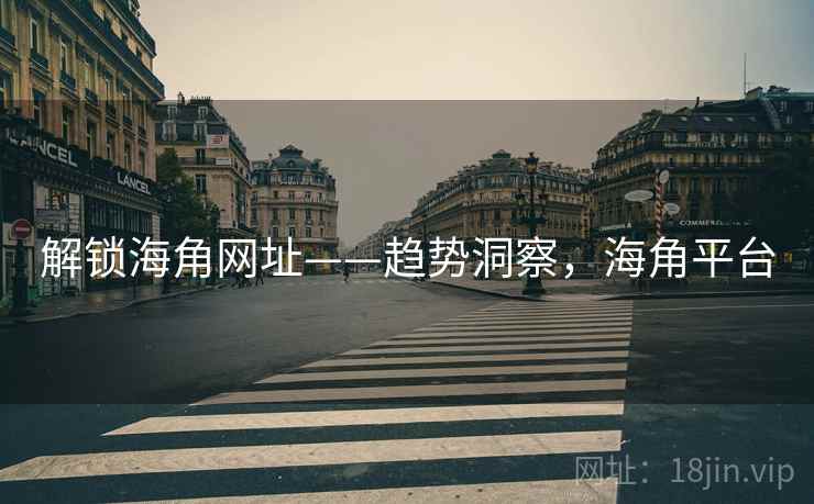解锁海角网址——趋势洞察，海角平台